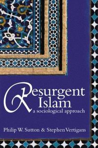 Resurgent Islam: A Sociological Approach; Philip W. Sutton, Stephen Vertigans; 2005