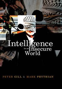 Intelligence in an Insecure World; Peter Gill, Mark Phythian; 2006