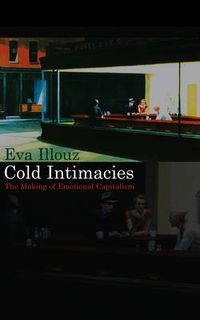 Cold Intimacies: The Making of Emotional Capitalism; Eva Illouz; 2007