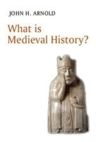 What is Medieval History?; John H. Arnold; 2008
