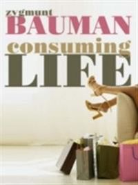 Consuming Life; Zygmunt Bauman; 2007