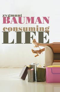 Consuming Life; Zygmunt Bauman; 2007