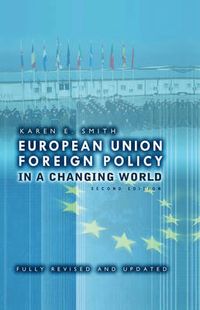European Union Foreign Policy in a Changing World; Karen Smith; 2008