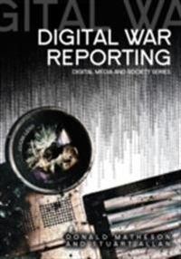 Digital War Reporting; Donald Matheson, Stuart Allan; 2009