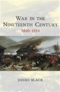 War in the Nineteenth Century: 1800-1914; Jeremy Black; 2009