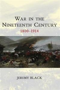 War in the Nineteenth Century: 1800-1914; Jeremy Black; 2009