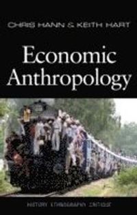 Economic Anthropology; Chris Hann, Keith Hart; 2011
