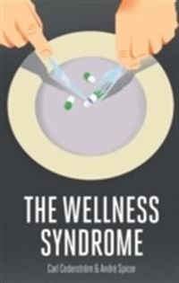 The Wellness Syndrome; Carl Cederstrom, Andre Spicer; 2015