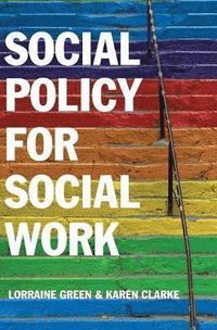 Social Policy for Social Work: A Critical Introduction to Key Themes and Is; Lorraine Green, Karen Clarke; 2016