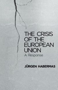 The Crisis of the European Union: A Response; Jurgen Habermas; 2013