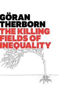 The Killing Fields of Inequality; Göran Therborn; 2013