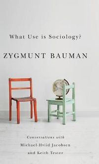 What Use is Sociology?: Conversations with Michael Hviid Jacobsen and Keith; Zygmunt Bauman, Michael Hviid Jacobsen, Keith Tester; 2014