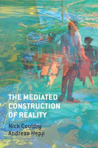 The Mediated Construction of Reality; Nick Couldry, Andreas Hepp; 2016