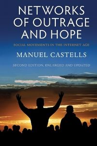 Networks of Outrage and Hope: Social Movements in the Internet Age; Manuel Castells; 2015