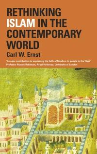 Rethinking Islam in the Contemporary World; Carl W Ernst; 2004