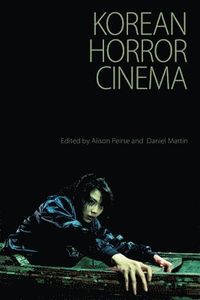 Korean Horror Cinema; Alison Peirse, Daniel Martin; 2013
