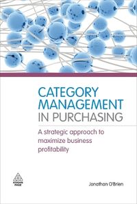 Category management in purchasing : a strategic approach to maximize business profitability; Jonathan O'Brien; 2009