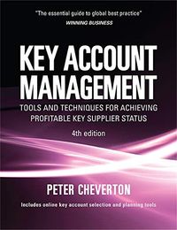 Key Account Management: Tools and Techniques for Achieving Profitable Key Supplier StatusKey Account Management: Tools and Techniques for Achieving Profitable SeriesKogan Page Series; Peter Cheverton; 2008