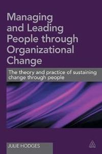 Managing and Leading People Through Organizational Change; Dr Julie Hodges; 2016