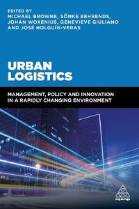 Urban Logistics; Michael Browne, Sönke Behrends, José Holguín-Veras, Genevieve Giuliano, Johan Woxenius; 2018