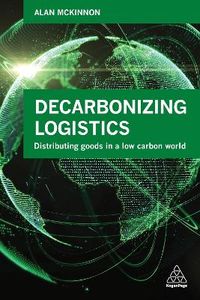 Decarbonizing Logistics; Alan McKinnon; 2018
