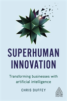 Superhuman Innovation : Transforming Businesses with Artificial Intelligenc; Chris Duffey; 2019