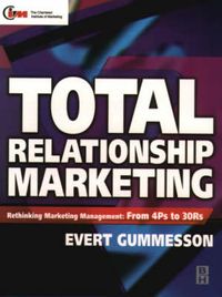Total Relationship Marketing: From the 4Ps-product, Price, Promotion, Place- of Traditional Marketing Management to the 30Rs-the Thirty Relationships- of the New Marketing ParadigmCIM Professional Development SeriesMarketing (Butterworh-Heinemann); Evert Gummesson; 0