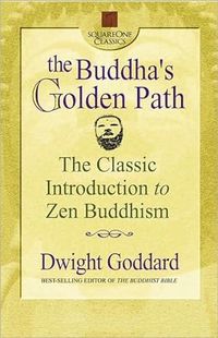 Buddha's Golden Path: The Classic Introduction To Zen Buddhism; Dwight Goddard; 2003