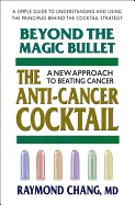Beyond The Magic Bullet : The Anti-Cancer Cocktail A New Approach to Beating Cancer; Raymond Chang; 2011
