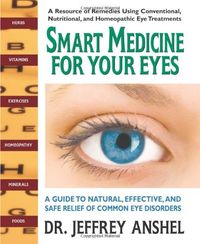 Smart Medicine For Your Eyes: A Guide To Natural, Effective & Safe Relief Of Common Eye Disorders (N; Jeffrey Anshel; 2011