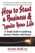 How To Start A Business & Ignite Your Life : A Simple Guide to Combining Business Wisdom with Passion; Dr. Ernesto Sirolli; 2012