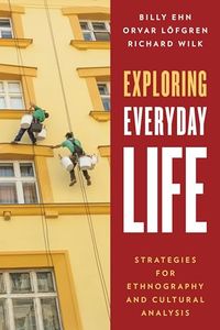 Exploring Everyday Life; Billy Ehn, Orvar Löfgren, Richard Wilk; 2015