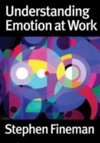Understanding Emotion at Work; Stephen Fineman; 2003