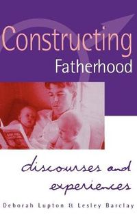 Constructing Fatherhood; Deborah Lupton, Lesley Barclay; 1997