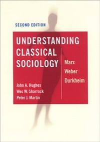 Understanding Classical Sociology - Marx, Weber, Durkheim; Wes Sharrock; 2003