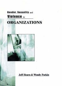Gender, Sexuality and Violence in Organizations; Jeff R Hearn, Pauline Wendy Parkin; 2001