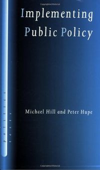 Implementing Public Policy: Governance in Theory and in PracticeSAGE Politics Texts series; Michael Hill, Peter Hupe; 2002