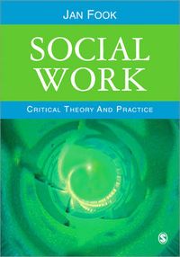 Social Work: Critical Theory and PracticeSocial Work: Critical Theory and Practice, Jan Fook; Jan Fook; 2002