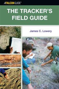 The Tracker's Field Guide: A Comprehensive Handbook for Animal Tracking in the United StatesFalcon SeriesFalcon guideG - Reference, Information and Interdisciplinary Subjects Series; James C. Lowery; 2006