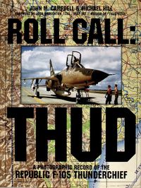 Roll call - thud - a photographic record of the republic f-105 thunderchief; Michael Hill; 1997