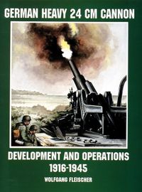 German heavy 24 cm cannon - development and operations 1916-1945; Wolfgang Fleischer; 1998