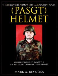The Personnel Armor System Ground Troops (Pasgt) Helmet; Mark A. Reynosa; 1999