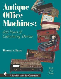 Antique Office Machines : 600 Years of Calculating Devices; Thomas A. Russo; 2001