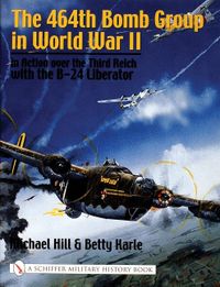 The 464th Bomb Group In World War Ii; Michael Hill; 2002