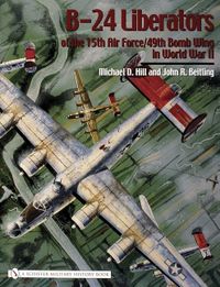 B-24 Liberators Of The 15th Air Force/49th Bomb Wing In Worl; Michael D. Hill; 2006