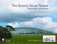 The Passive Solar Primer : Sustainable Architecture; David Wright; 2008