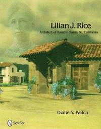 Lilian J. Rice: Architect Of Rancho Santa Fe, California; Diane Y. Welch; 2010
