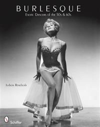 Burlesque : Exotic Dancers of the 50s & 60s; Judson Rosebush; 2010