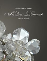 The Collector's Guide To Herkimer Diamonds; Michael R. Walter; 2014