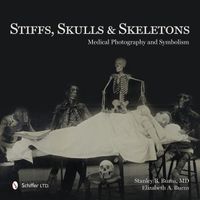 Stiffs, skulls & skeletons - medical photography and symbolism; Elizabeth A. Burns; 2014